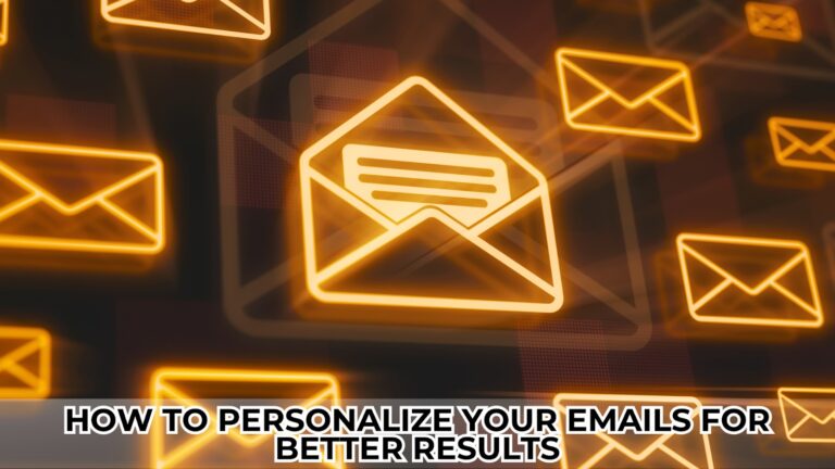 How to Personalize Your Emails for Better Results How to Personalize Your Emails for Better Results